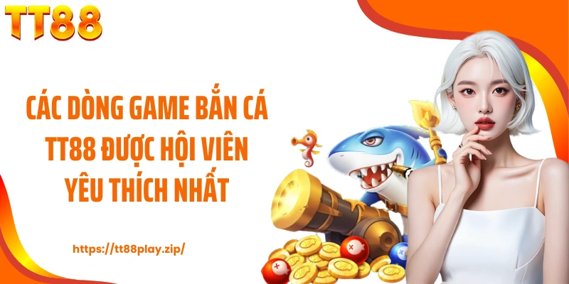 Các dòng game bắn cá TT88 được hội viên yêu thích nhất