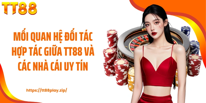 Mối quan hệ đối tác hợp tác giữa TT88 và các nhà cái uy tín